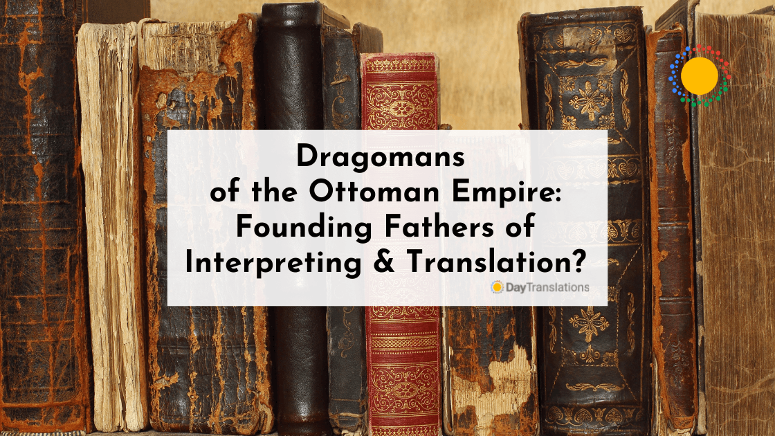 Dragomans of the Ottoman Empire – Founding Fathers of Interpreting & Translation?