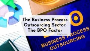 The Business Process Outsourcing Sector: The BPO Factor