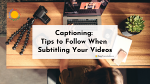 Captioning: Tips to Follow When Subtitling Your Videos