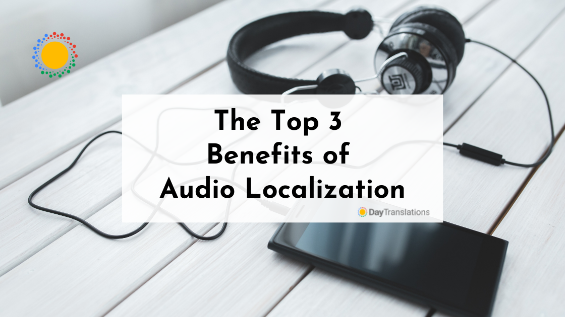 The Top 3 Benefits of Audio Localization