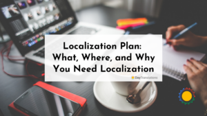 Localization Plan: What, Where, and Why You Need Localization