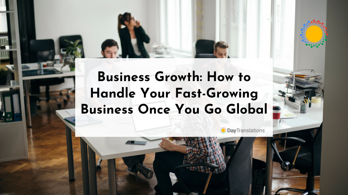 Business Growth: How to Handle Your Fast-Growing Business Once You Go Global