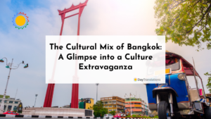 The Cultural Mix of Bangkok: A Glimpse into a Culture Extravaganza