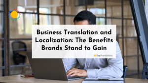 Business Translation and Localization: The Benefits Brands Stand to Gain