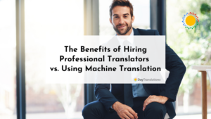 The Benefits of Hiring Professional Translators vs. Using Machine Translation