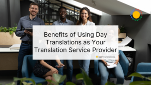 Benefits of Using Day Translations as Your Translation Service Provider