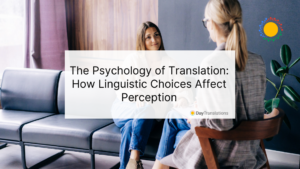 The Psychology of Translation: How Linguistic Choices Affect Perception