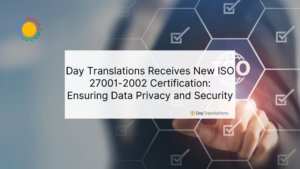 Day Translations Receives New ISO 27001-2002 Certification: Ensuring Data Privacy and Security
