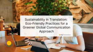 Sustainability in Translation: Eco-Friendly Practices for a Greener Global Communication Approach