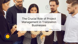 The Crucial Role of Project Management in Translation Businesses