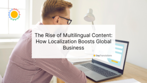 The Rise of Multilingual Content: How Localization Boosts Global Business
